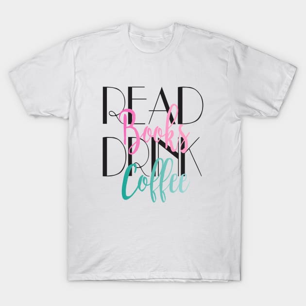 Read Books Drink Coffee T-Shirt by heelsplusears